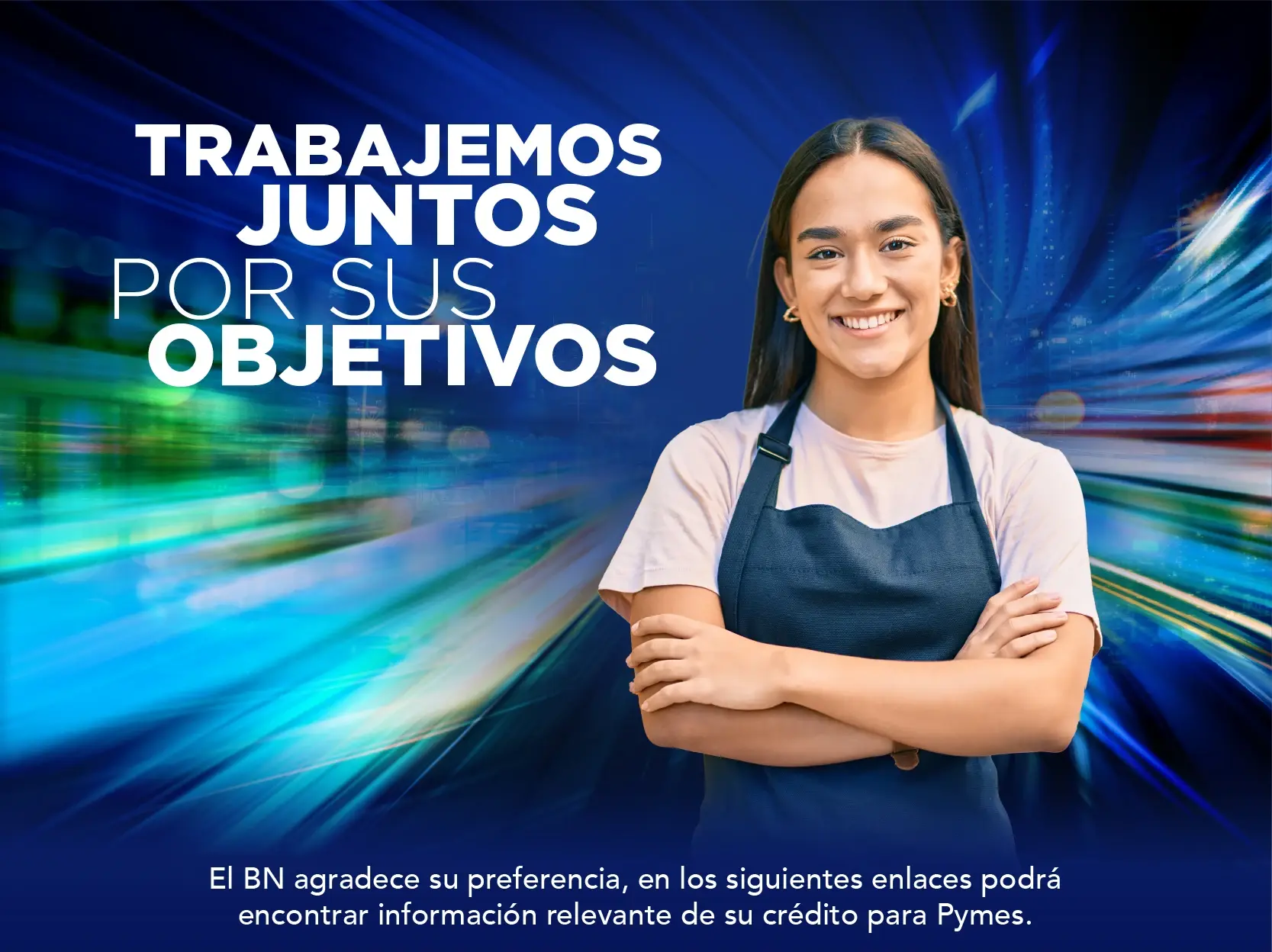 Mujer joven con delantal sonriendo frente a un fondo azul con luces en movimiento y el texto “Trabajemos juntos por sus objetivos” del Banco Nacional.